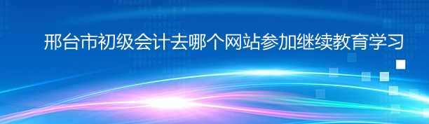 邢臺市初級會計繼續(xù)教育登錄流程示意圖