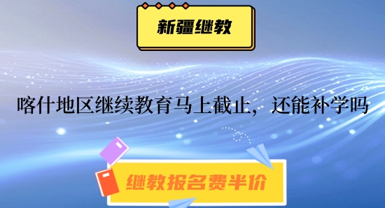 喀什會(huì)計(jì)繼續(xù)教育截止補(bǔ)學(xué)